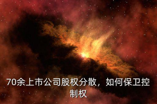 70余上市公司股權(quán)分散，如何保衛(wèi)控制權(quán)