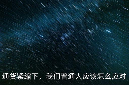 通貨緊縮下，我們普通人應(yīng)該怎么應(yīng)對