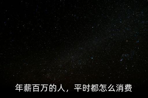 年薪百萬的人，平時都怎么消費(fèi)