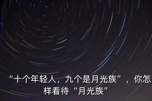 “十個年輕人，九個是月光族”，你怎樣看待“月光族”