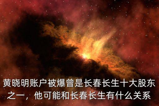 黃曉明賬戶被爆曾是長春長生十大股東之一，他可能和長春長生有什么關(guān)系