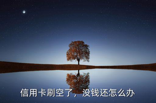 信用卡刷空了，沒錢還怎么辦