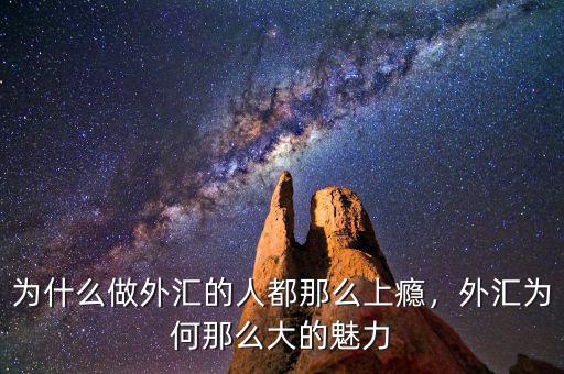 為什么做外匯的人都那么上癮，外匯為何那么大的魅力