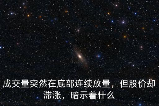 成交量突然在底部連續(xù)放量，但股價卻滯漲，暗示著什么