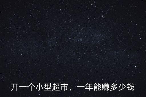 開一個(gè)小型超市，一年能賺多少錢
