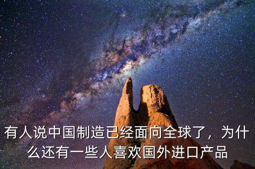 有人說中國制造已經(jīng)面向全球了，為什么還有一些人喜歡國外進(jìn)口產(chǎn)品