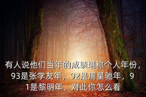有人說他們當(dāng)年的成績(jī)堪稱個(gè)人年份，93是張學(xué)友年，92是周星馳年，91是黎明年，對(duì)此你怎么看
