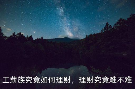 工薪族究竟如何理財(cái)，理財(cái)究竟難不難