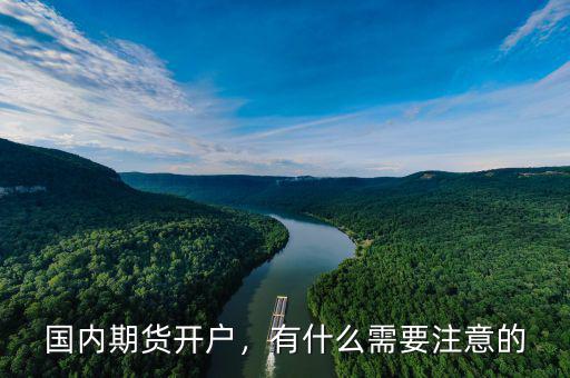國內(nèi)期貨開戶，有什么需要注意的