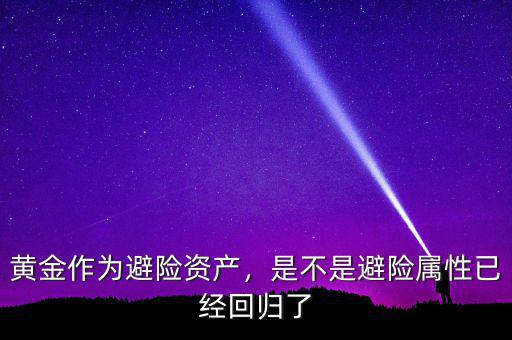黃金作為避險資產(chǎn)，是不是避險屬性已經(jīng)回歸了