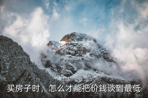 買房子時，怎么才能把價錢談到最低