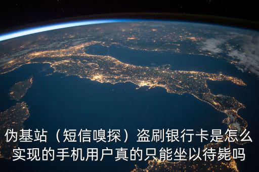 偽基站（短信嗅探）盜刷銀行卡是怎么實(shí)現(xiàn)的手機(jī)用戶(hù)真的只能坐以待斃嗎