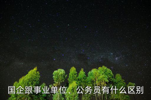 國企跟事業(yè)單位、公務(wù)員有什么區(qū)別