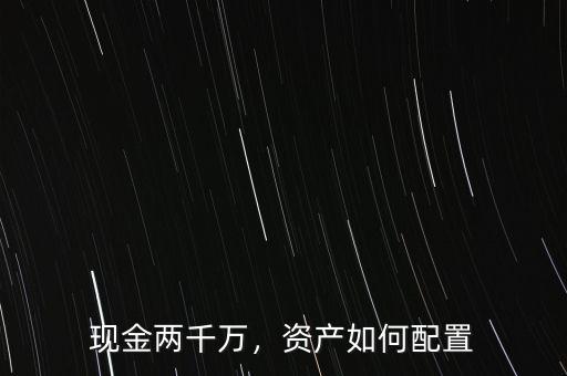 現(xiàn)金兩千萬，資產(chǎn)如何配置