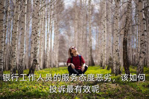 銀行工作人員的服務(wù)態(tài)度惡劣，該如何投訴最有效呢