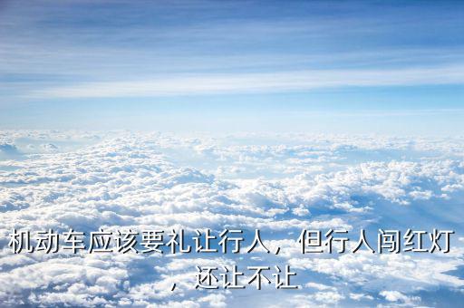 機(jī)動車應(yīng)該要禮讓行人，但行人闖紅燈，還讓不讓