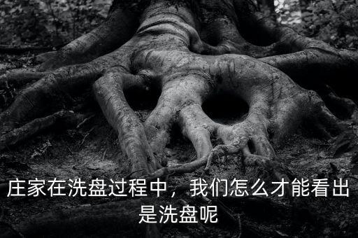 莊家在洗盤過(guò)程中，我們?cè)趺床拍芸闯鍪窍幢P呢