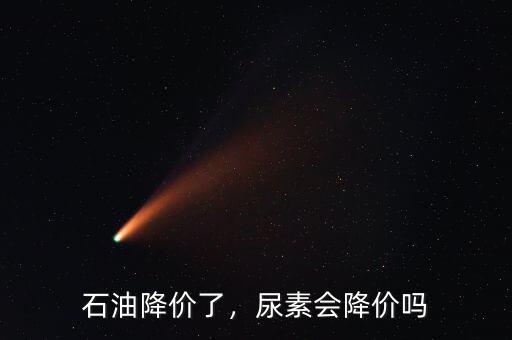 石油降價(jià)了，尿素會(huì)降價(jià)嗎