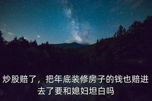 炒股賠了，把年底裝修房子的錢也賠進(jìn)去了要和媳婦坦白嗎