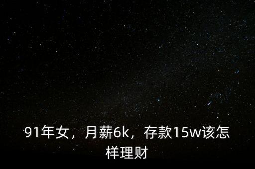 91年女，月薪6k，存款15w該怎樣理財(cái)