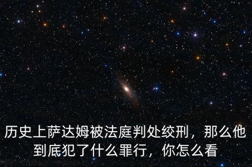 歷史上薩達姆被法庭判處絞刑，那么他到底犯了什么罪行，你怎么看
