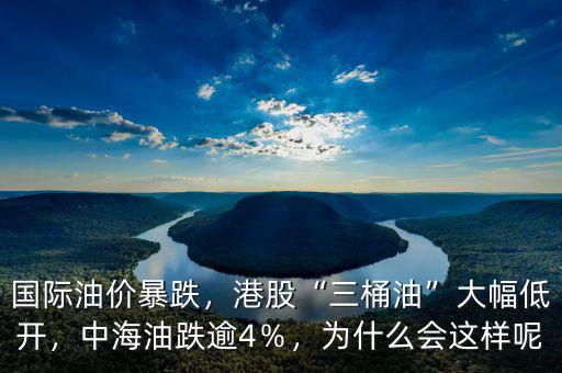 國際油價暴跌，港股“三桶油”大幅低開，中海油跌逾4％，為什么會這樣呢