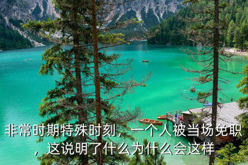 非常時期特殊時刻，一個人被當場免職，這說明了什么為什么會這樣
