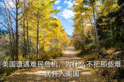 美國(guó)遭遇難民危機(jī)，為什么不把那些難民并入美國(guó)