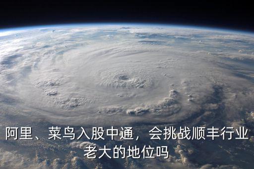阿里、菜鳥入股中通，會挑戰(zhàn)順豐行業(yè)老大的地位嗎