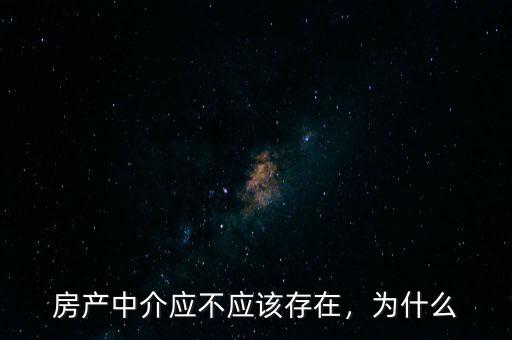 房產(chǎn)中介應(yīng)不應(yīng)該存在，為什么