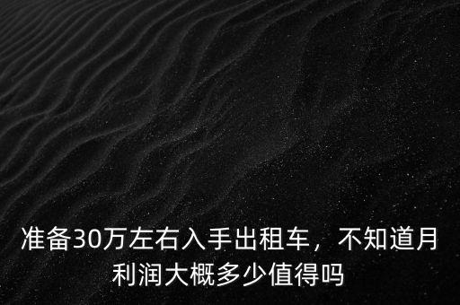 準(zhǔn)備30萬(wàn)左右入手出租車，不知道月利潤(rùn)大概多少值得嗎