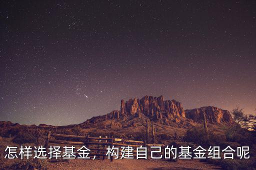 怎樣選擇基金，構(gòu)建自己的基金組合呢