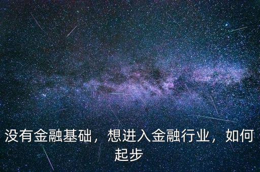 沒(méi)有金融基礎(chǔ)，想進(jìn)入金融行業(yè)，如何起步