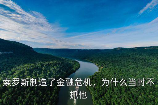 索羅斯制造了金融危機，為什么當時不抓他