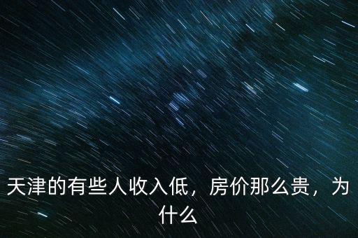 天津的有些人收入低，房價那么貴，為什么