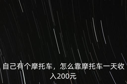 自己有個摩托車，怎么靠摩托車一天收入200元
