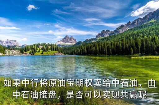 如果中行將原油寶期權(quán)賣給中石油，由中石油接盤，是否可以實(shí)現(xiàn)共贏呢