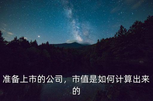 準(zhǔn)備上市的公司，市值是如何計(jì)算出來(lái)的