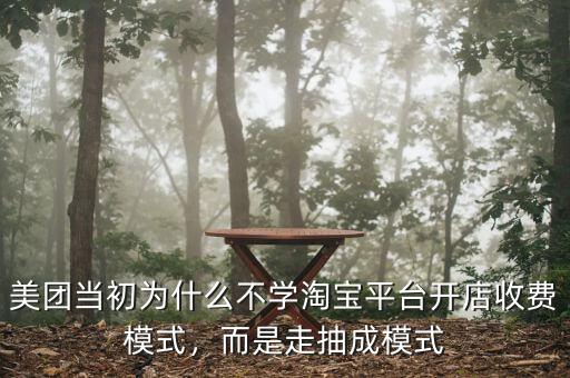 美團(tuán)當(dāng)初為什么不學(xué)淘寶平臺(tái)開店收費(fèi)模式，而是走抽成模式