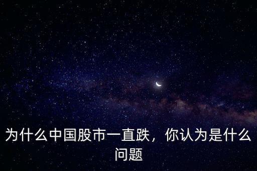為什么中國股市一直跌，你認(rèn)為是什么問題