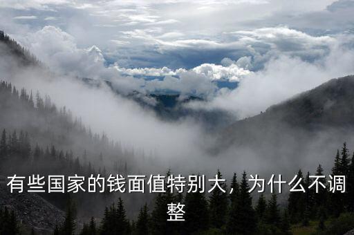 有些國家的錢面值特別大，為什么不調整