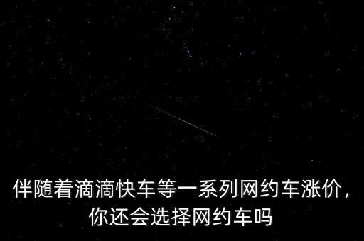 伴隨著滴滴快車等一系列網(wǎng)約車漲價，你還會選擇網(wǎng)約車嗎