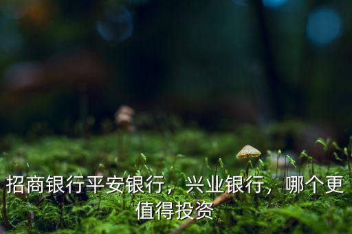 為什么看好興業(yè)銀行,招商銀行。平安銀行