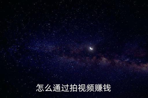 怎么通過(guò)拍視頻賺錢(qián)
