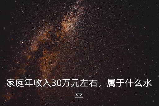 家庭年收入30萬元左右，屬于什么水平