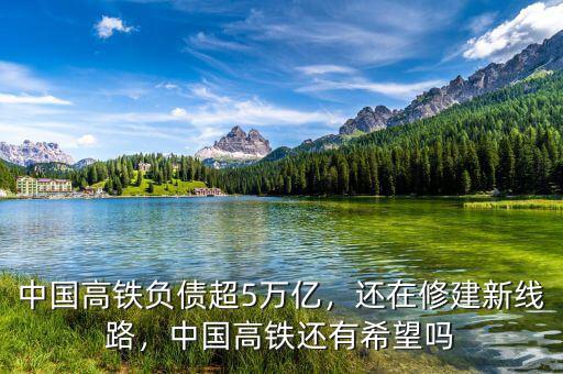 中國高鐵負(fù)債超5萬億，還在修建新線路，中國高鐵還有希望嗎