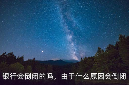銀行會倒閉的嗎，由于什么原因會倒閉