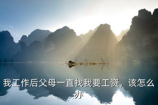 我工作后父母一直找我要工資，該怎么辦