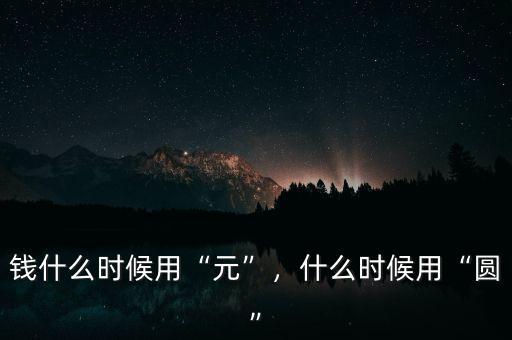 錢什么時候用“元”，什么時候用“圓”