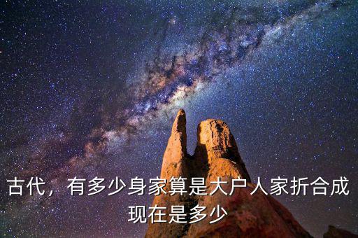 古代，有多少身家算是大戶人家折合成現(xiàn)在是多少